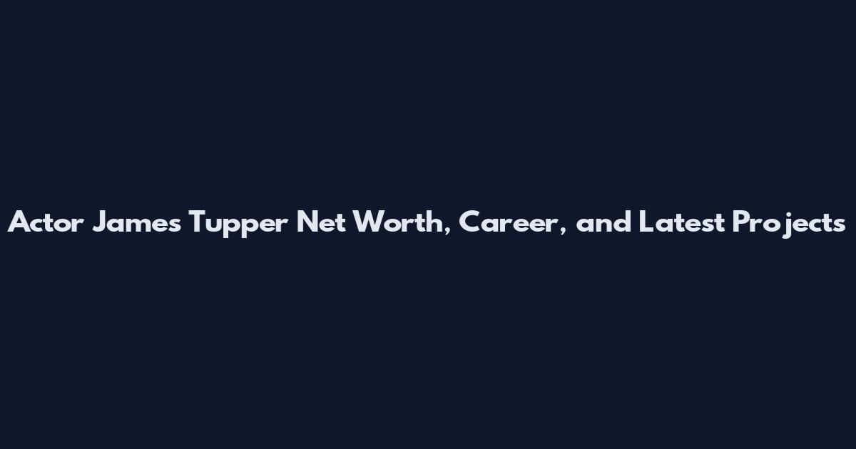 Actor James Tupper Net Worth, Career, and Latest Projects