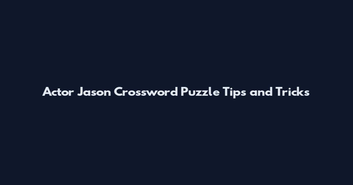Actor Jason Crossword Puzzle Tips and Tricks