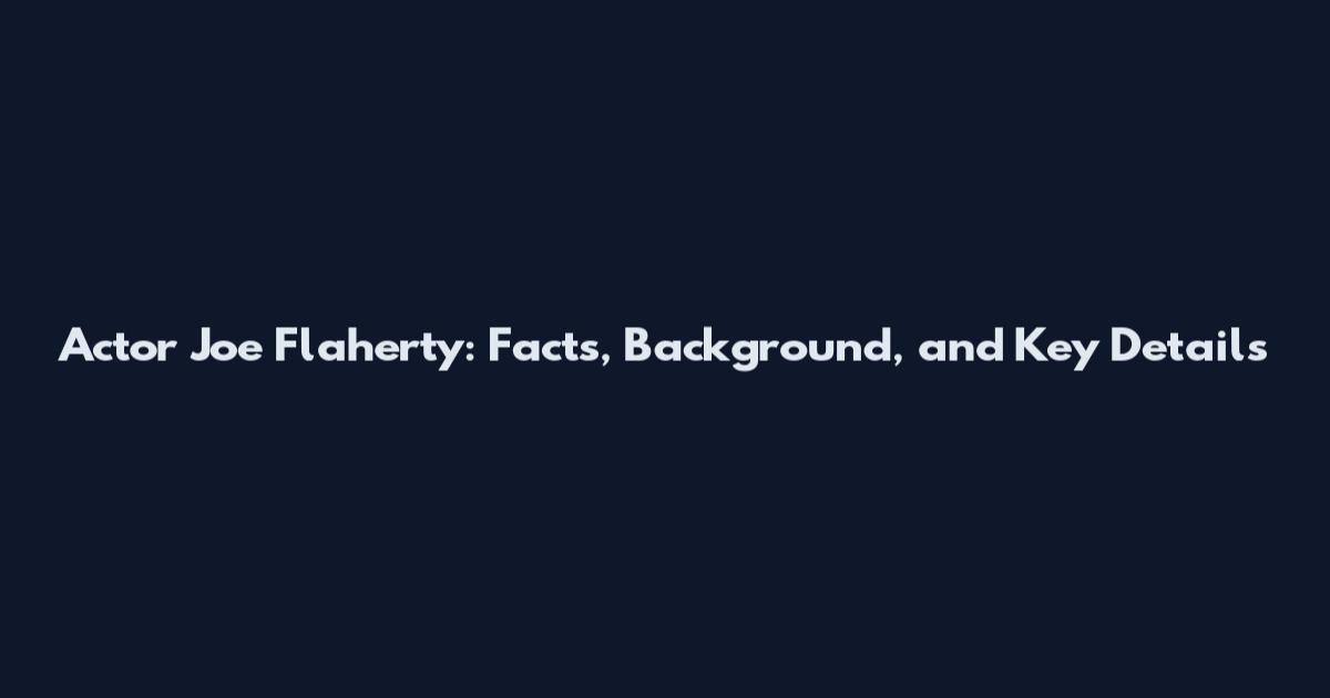 Actor Joe Flaherty: Facts, Background, and Key Details