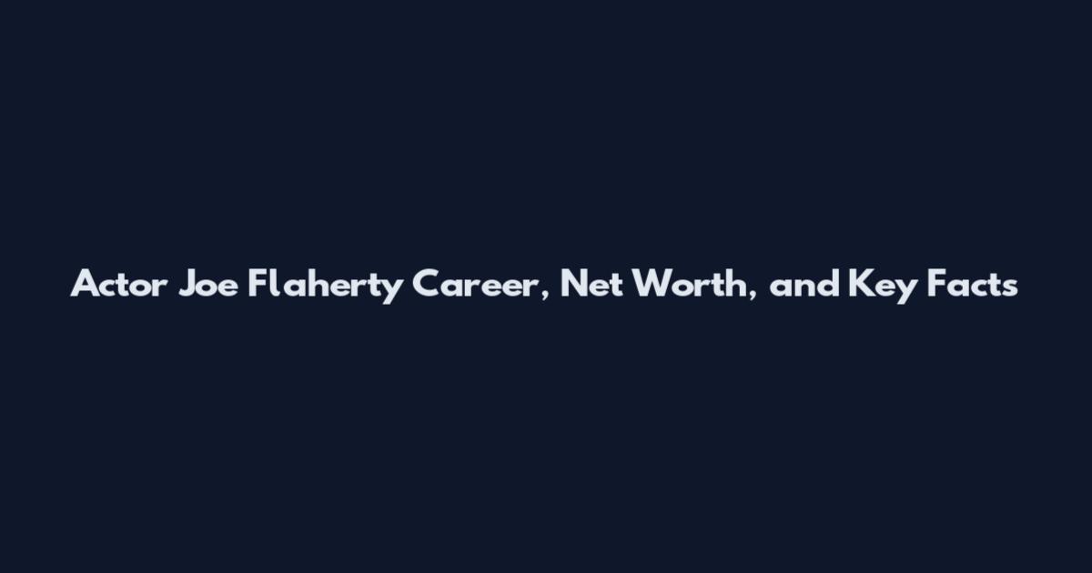 Actor Joe Flaherty Career, Net Worth, and Key Facts