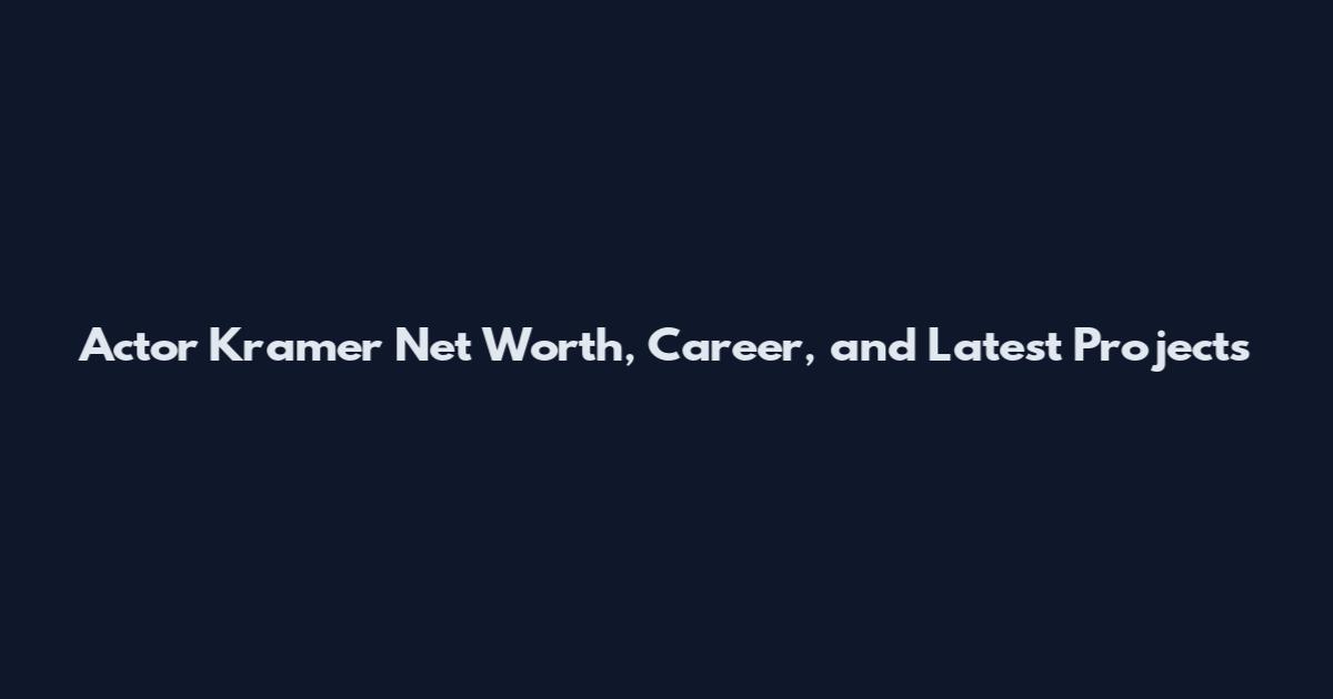 Actor Kramer Net Worth, Career, and Latest Projects