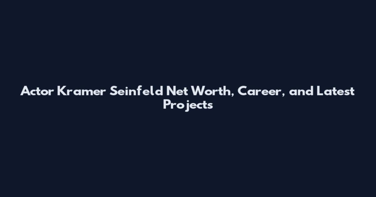 Actor Kramer Seinfeld Net Worth, Career, and Latest Projects