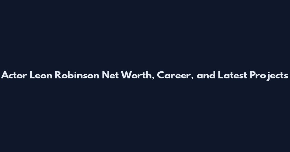 Actor Leon Robinson Net Worth, Career, and Latest Projects