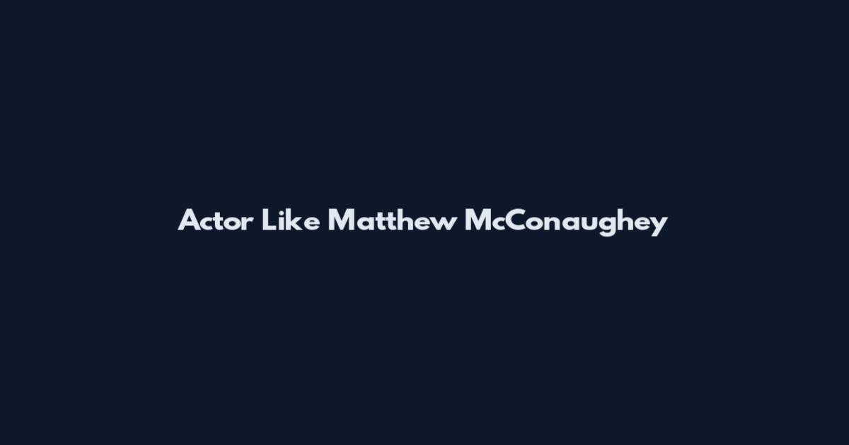 Actor Like Matthew McConaughey
