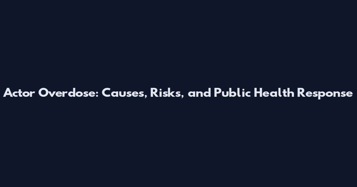 Actor Overdose: Causes, Risks, and Public Health Response