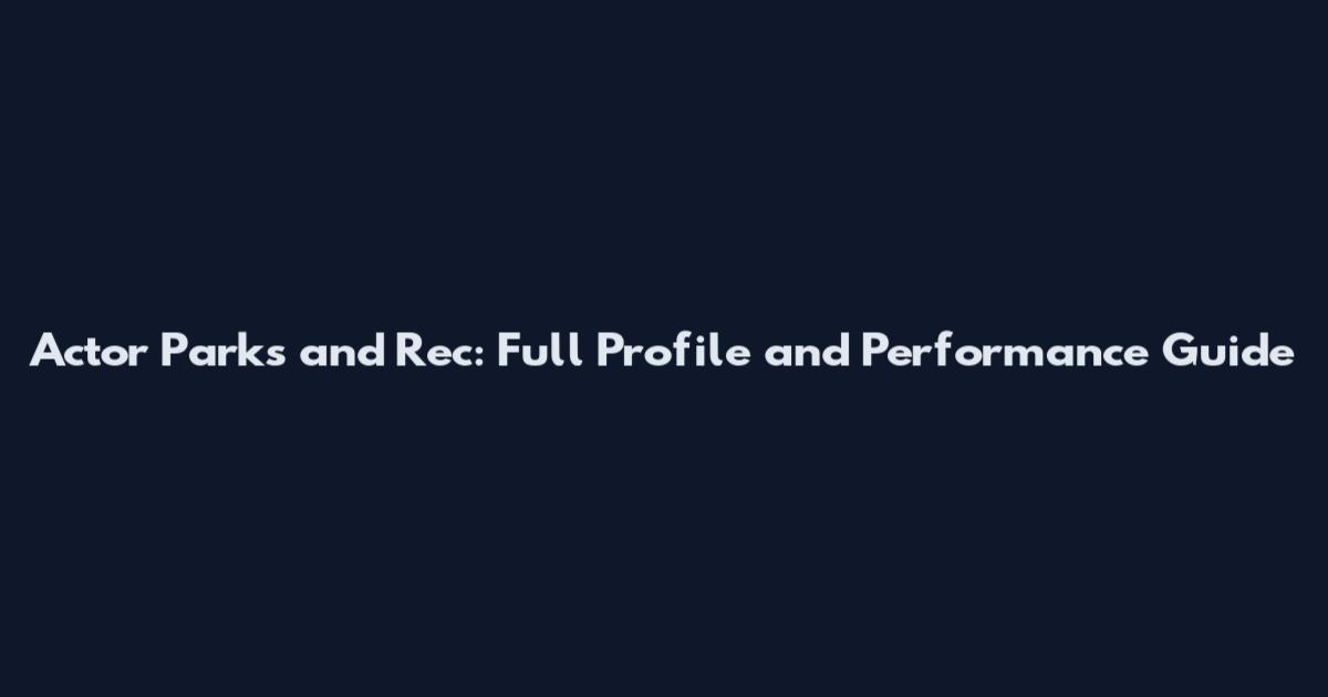 Actor Parks and Rec: Full Profile and Performance Guide