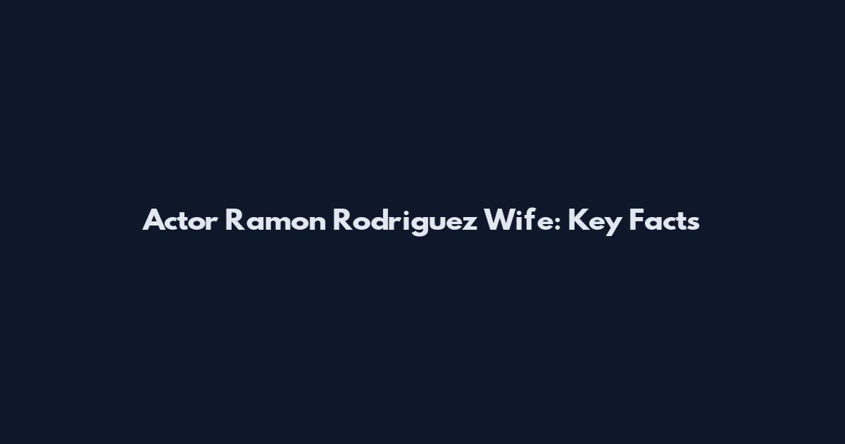 Actor Ramon Rodriguez Wife: Key Facts