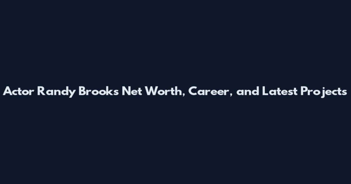 Actor Randy Brooks Net Worth, Career, and Latest Projects