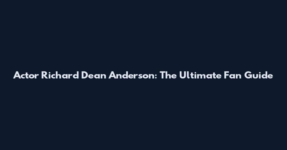 Actor Richard Dean Anderson: The Ultimate Fan Guide