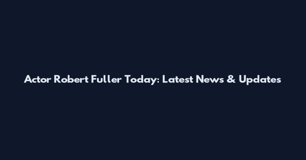 Actor Robert Fuller Today: Latest News & Updates