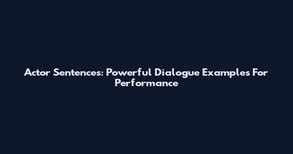 Actor Sentences: Powerful Dialogue Examples For Performance