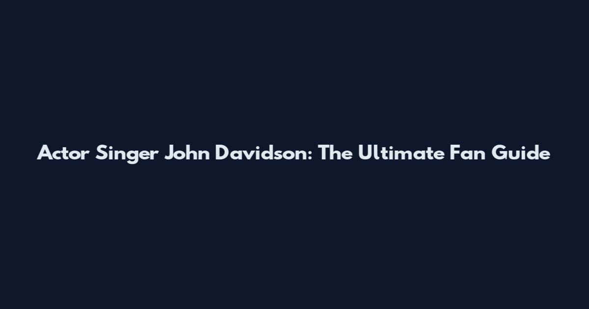 Actor Singer John Davidson: The Ultimate Fan Guide
