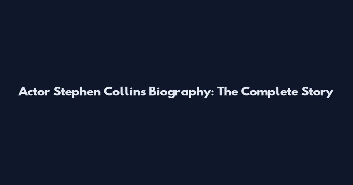 Actor Stephen Collins Biography: The Complete Story