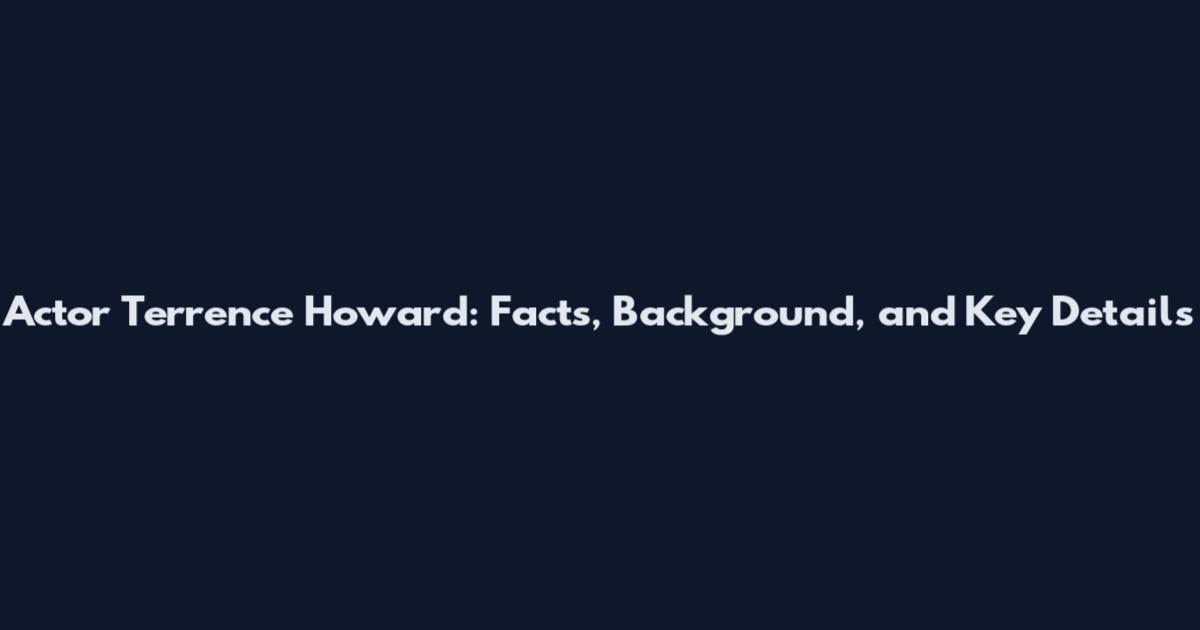 Actor Terrence Howard: Facts, Background, and Key Details