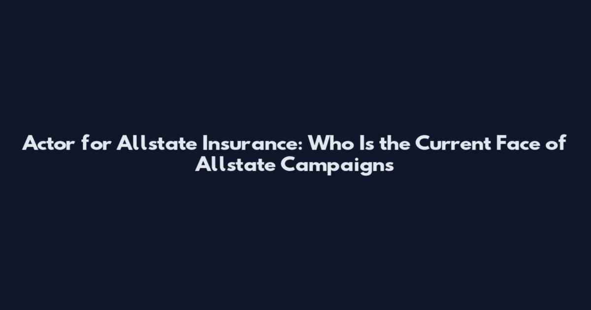 Actor for Allstate Insurance: Who Is the Current Face of Allstate Campaigns