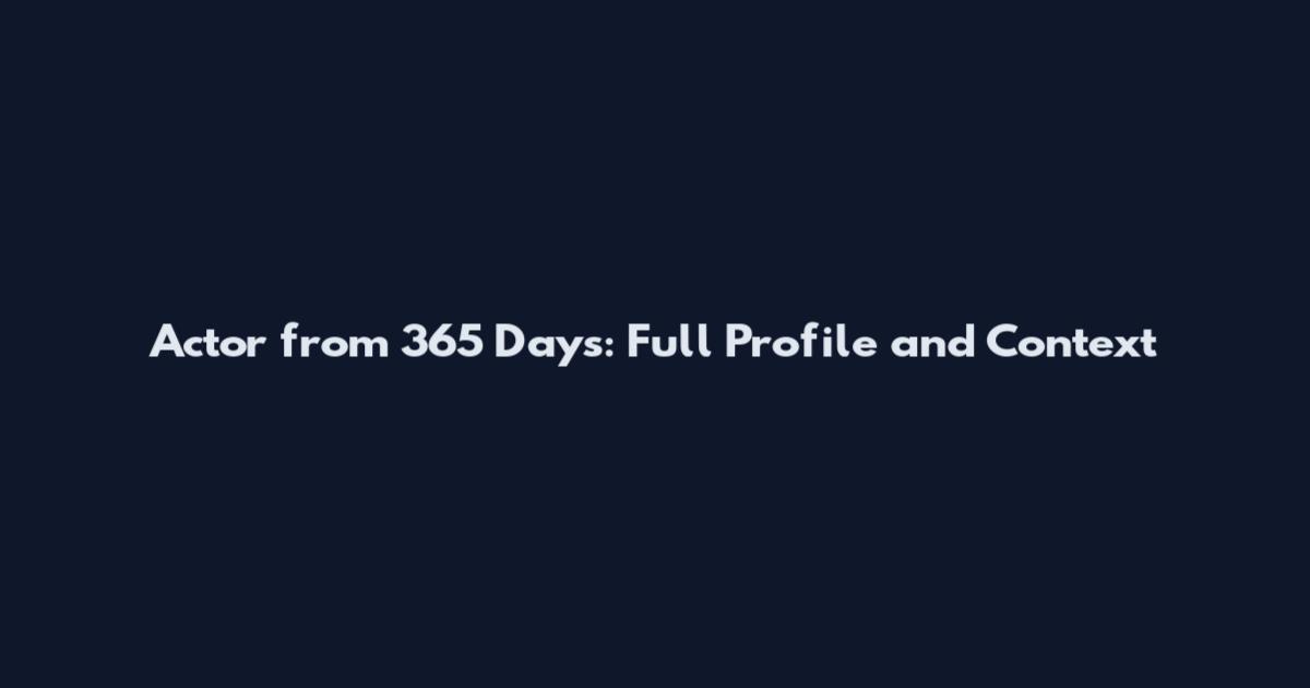 Actor from 365 Days: Full Profile and Context