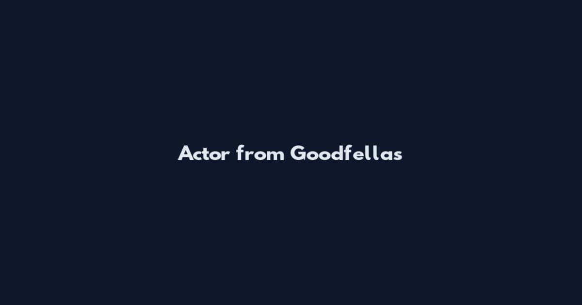 Actor from Goodfellas