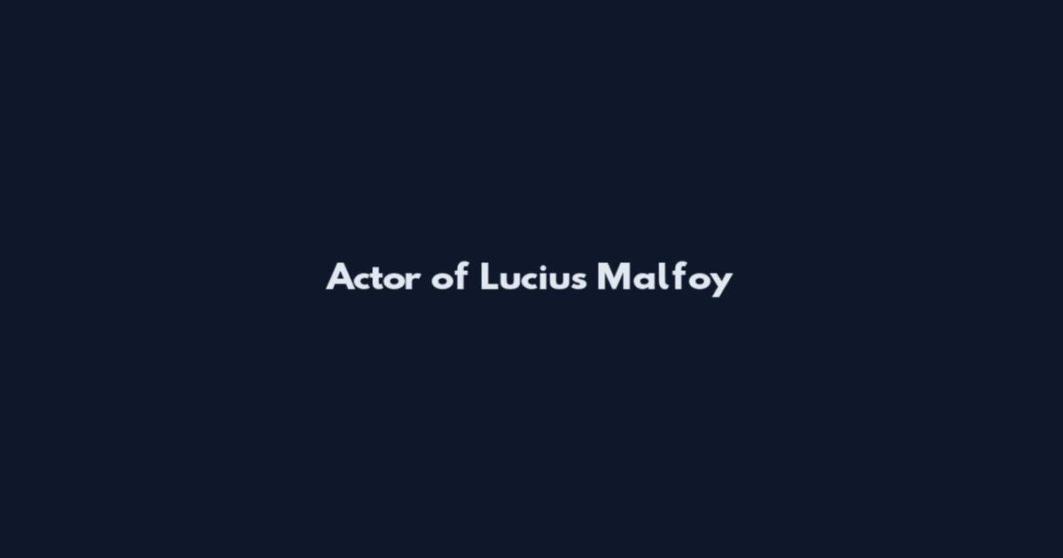 Actor of Lucius Malfoy