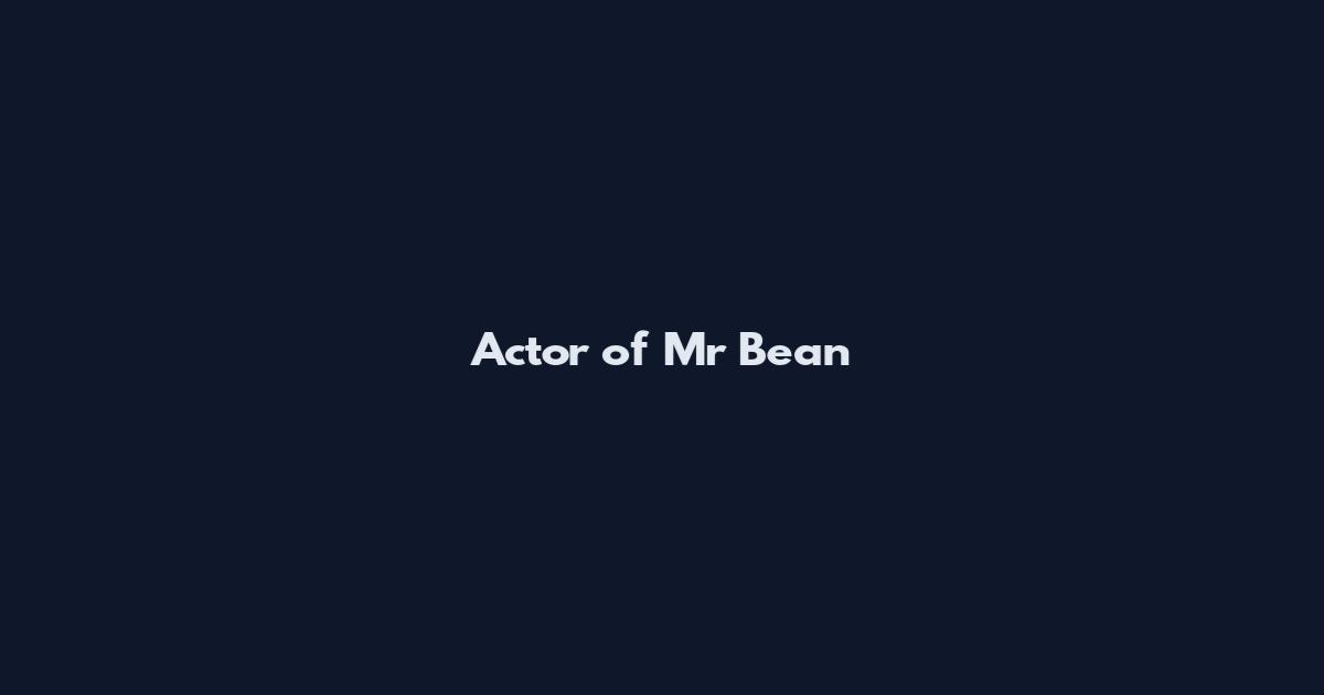 Actor of Mr Bean