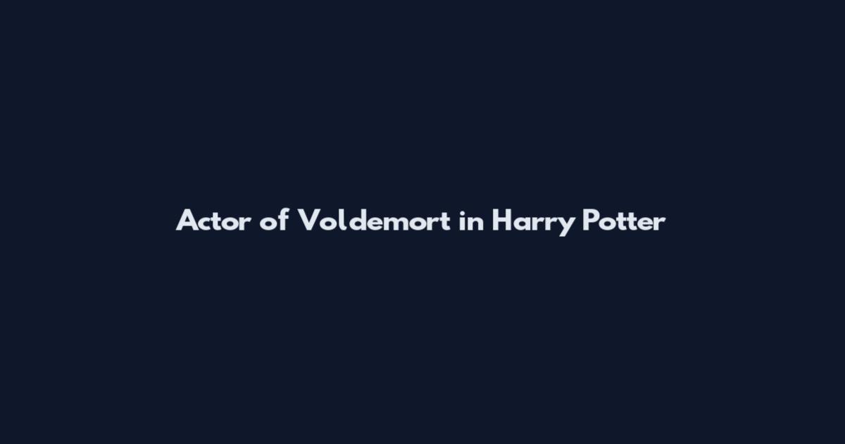 Actor of Voldemort in Harry Potter