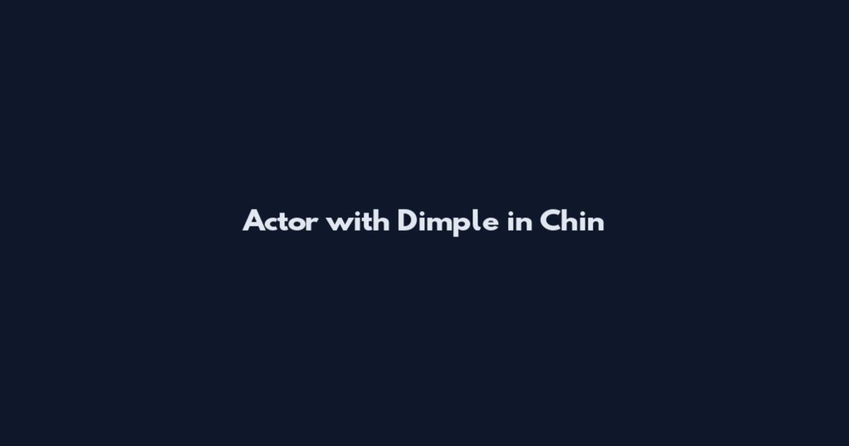 Actor with Dimple in Chin