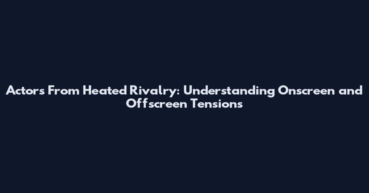 Actors From Heated Rivalry: Understanding Onscreen and Offscreen Tensions