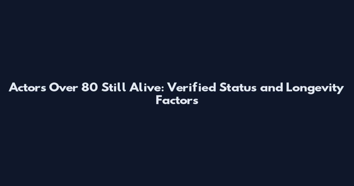 Actors Over 80 Still Alive: Verified Status and Longevity Factors