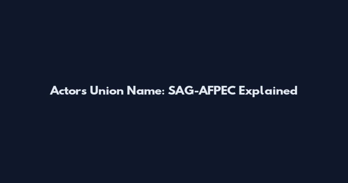 Actors Union Name: SAG-AFPEC Explained