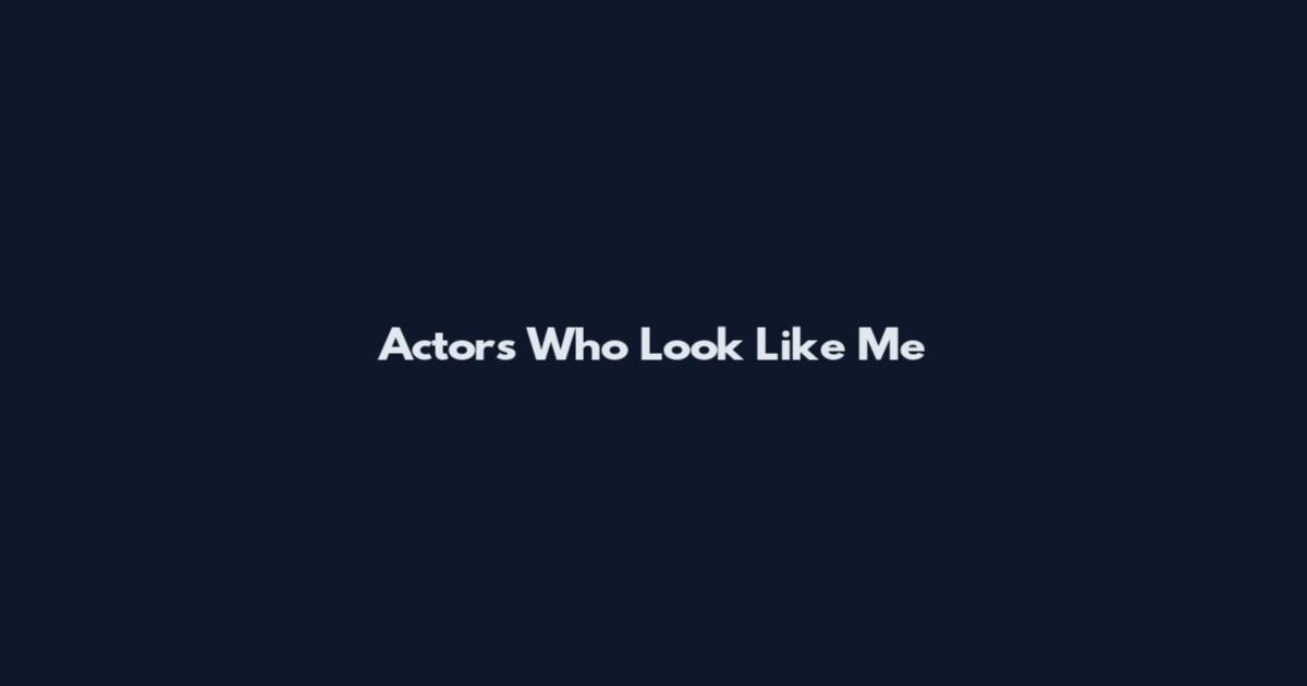 Actors Who Look Like Me