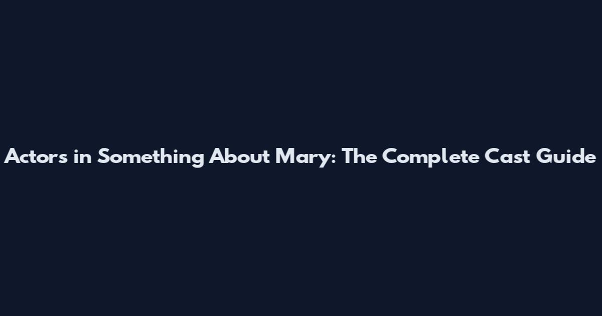 Actors in Something About Mary: The Complete Cast Guide