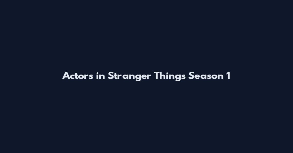 Actors in Stranger Things Season 1
