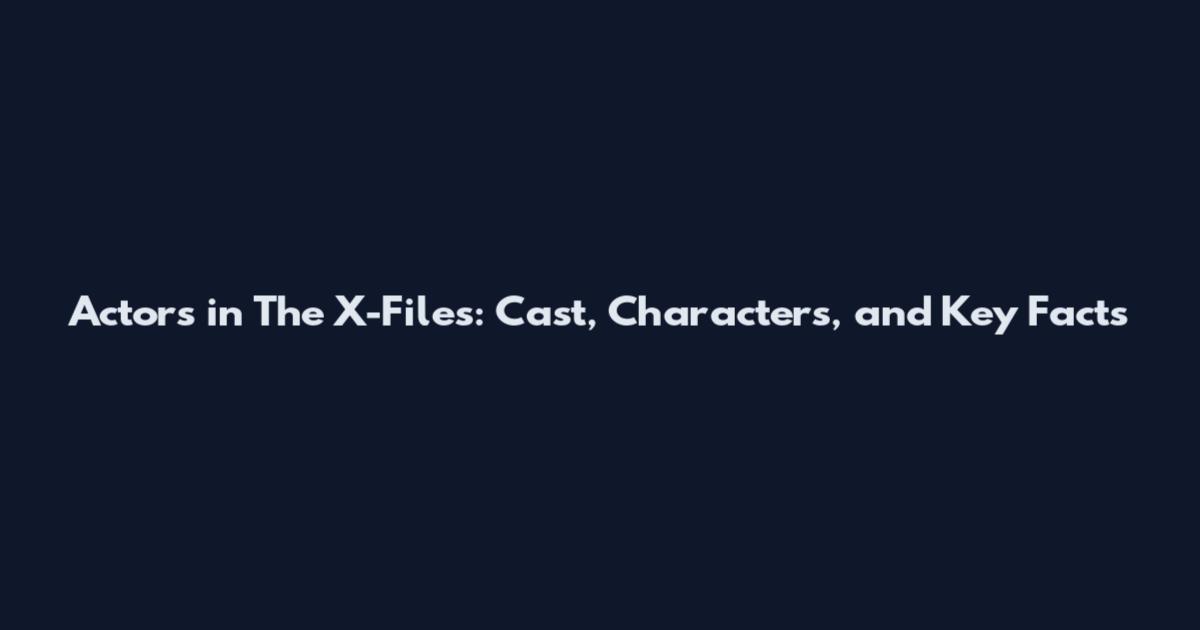 Actors in The X-Files: Cast, Characters, and Key Facts
