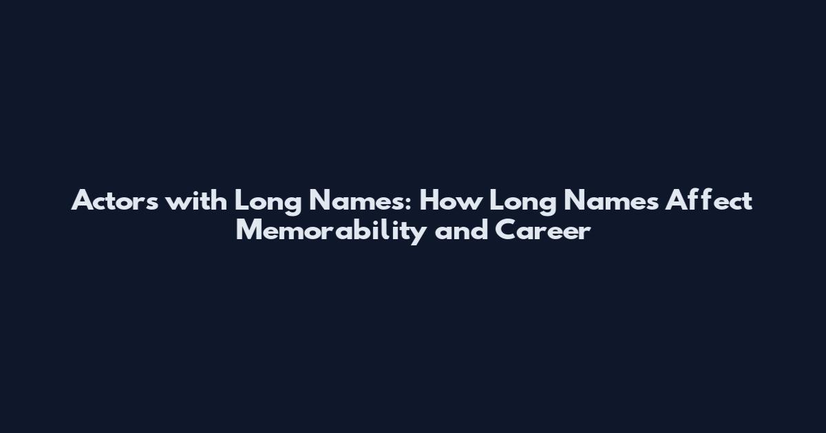 Actors with Long Names: How Long Names Affect Memorability and Career