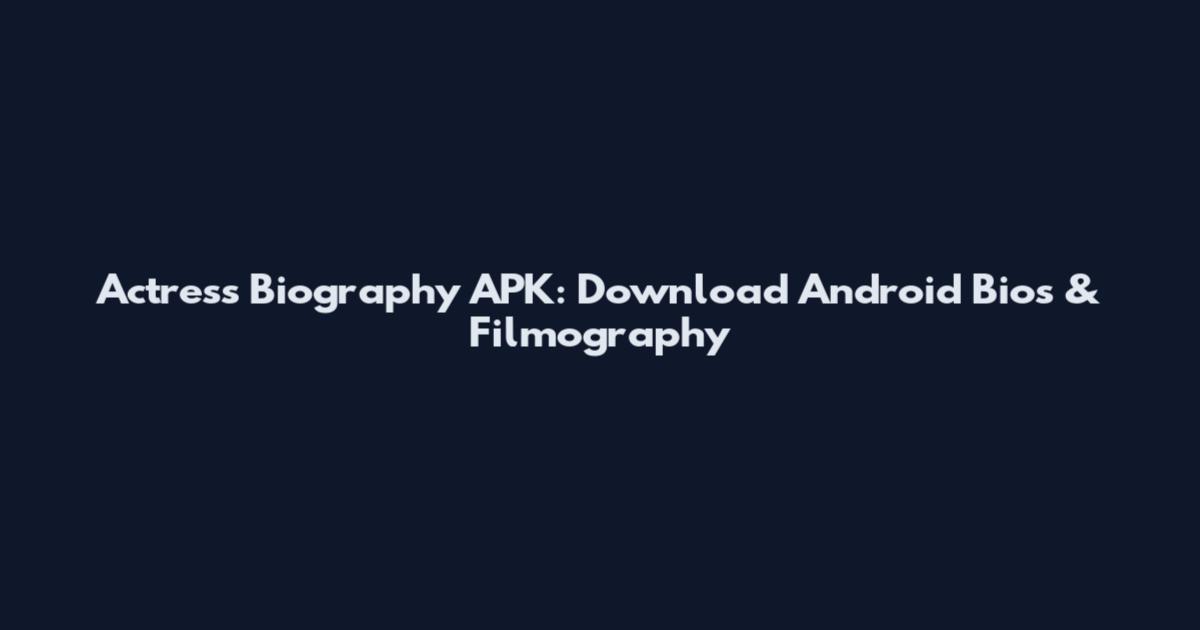 Actress Biography APK: Download Android Bios & Filmography