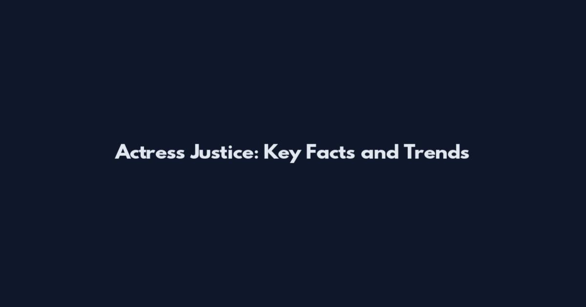 Actress Justice: Key Facts and Trends