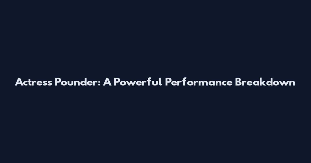 Actress Pounder: A Powerful Performance Breakdown