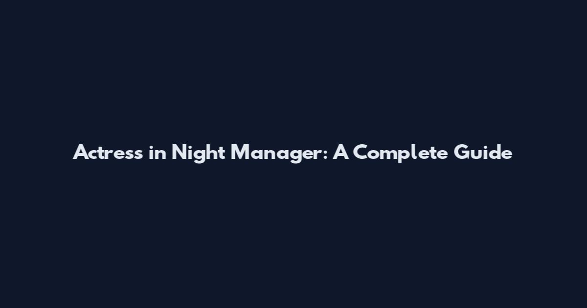 Actress in Night Manager: A Complete Guide
