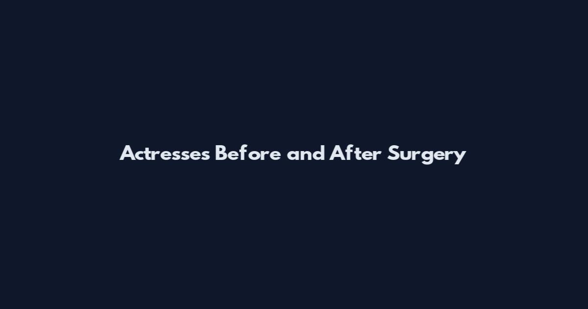 Actresses Before and After Surgery