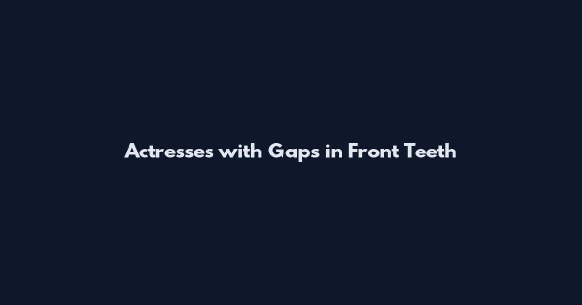 Actresses with Gaps in Front Teeth