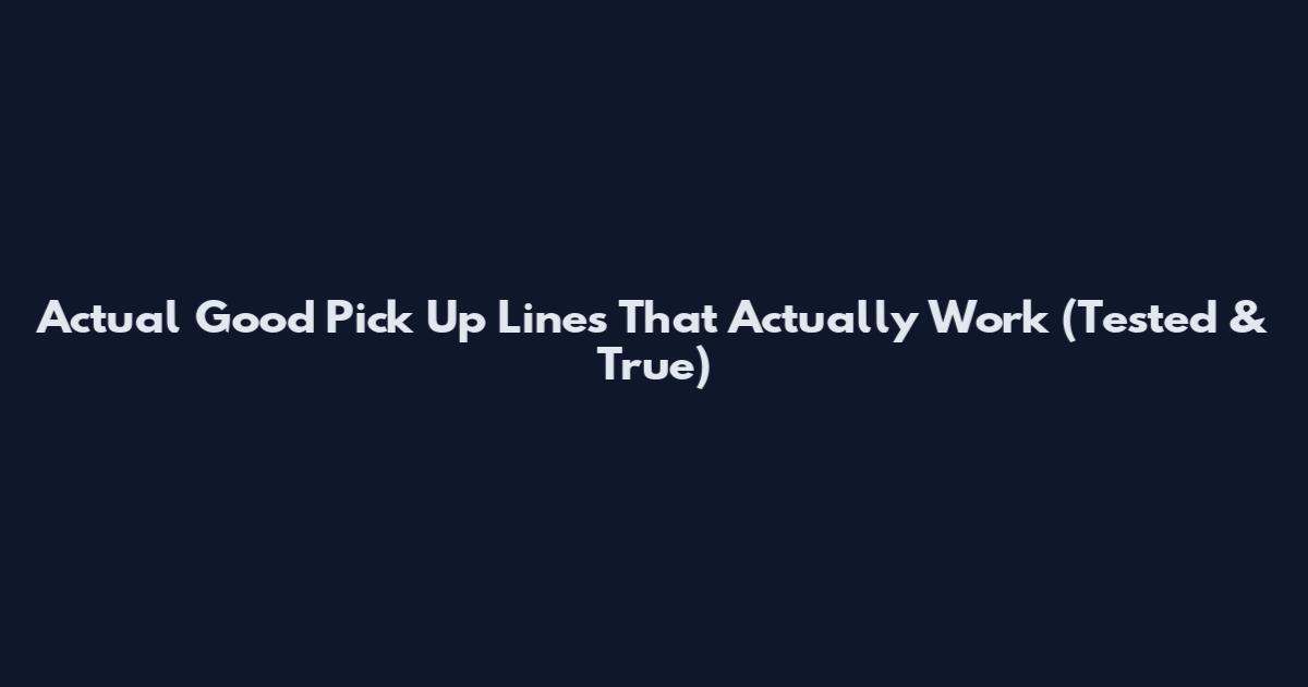 Actual Good Pick Up Lines That Actually Work (Tested & True)