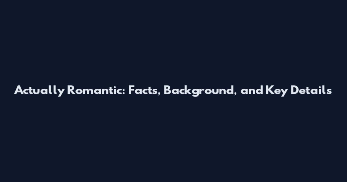 Actually Romantic: Facts, Background, and Key Details