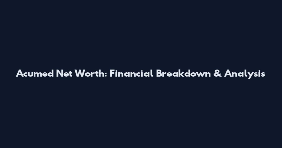 Acumed Net Worth: Financial Breakdown & Analysis
