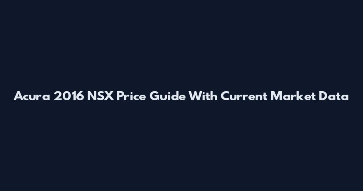 Acura 2016 NSX Price Guide With Current Market Data