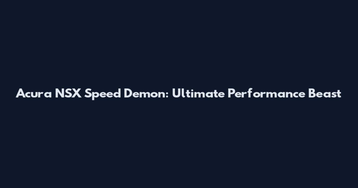 Acura NSX Speed Demon: Ultimate Performance Beast