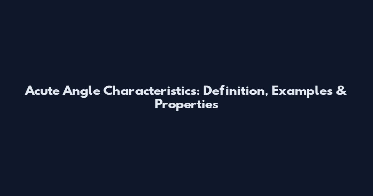 Acute Angle Characteristics: Definition, Examples & Properties