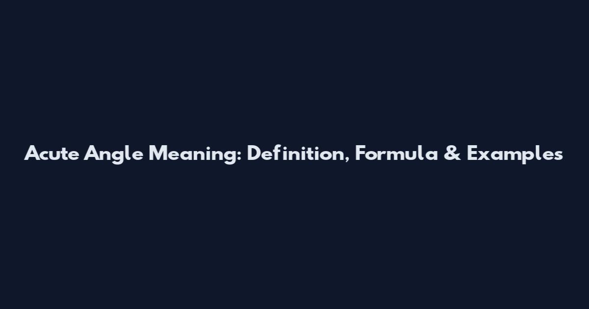 Acute Angle Meaning: Definition, Formula & Examples