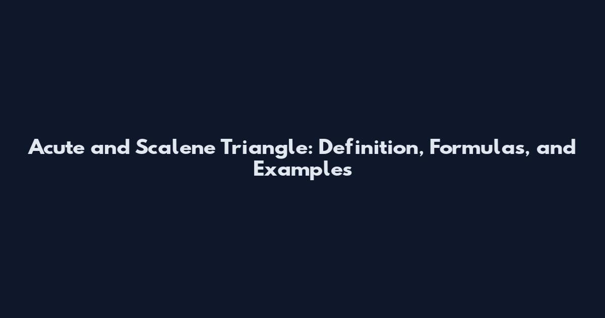 Acute and Scalene Triangle: Definition, Formulas, and Examples