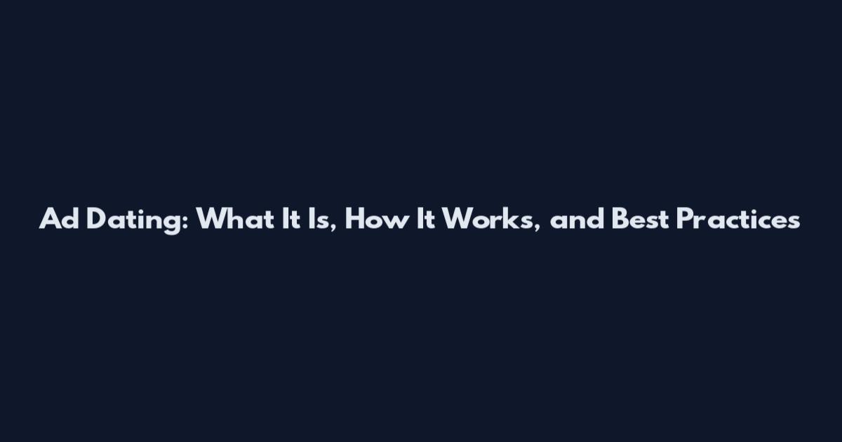 Ad Dating: What It Is, How It Works, and Best Practices