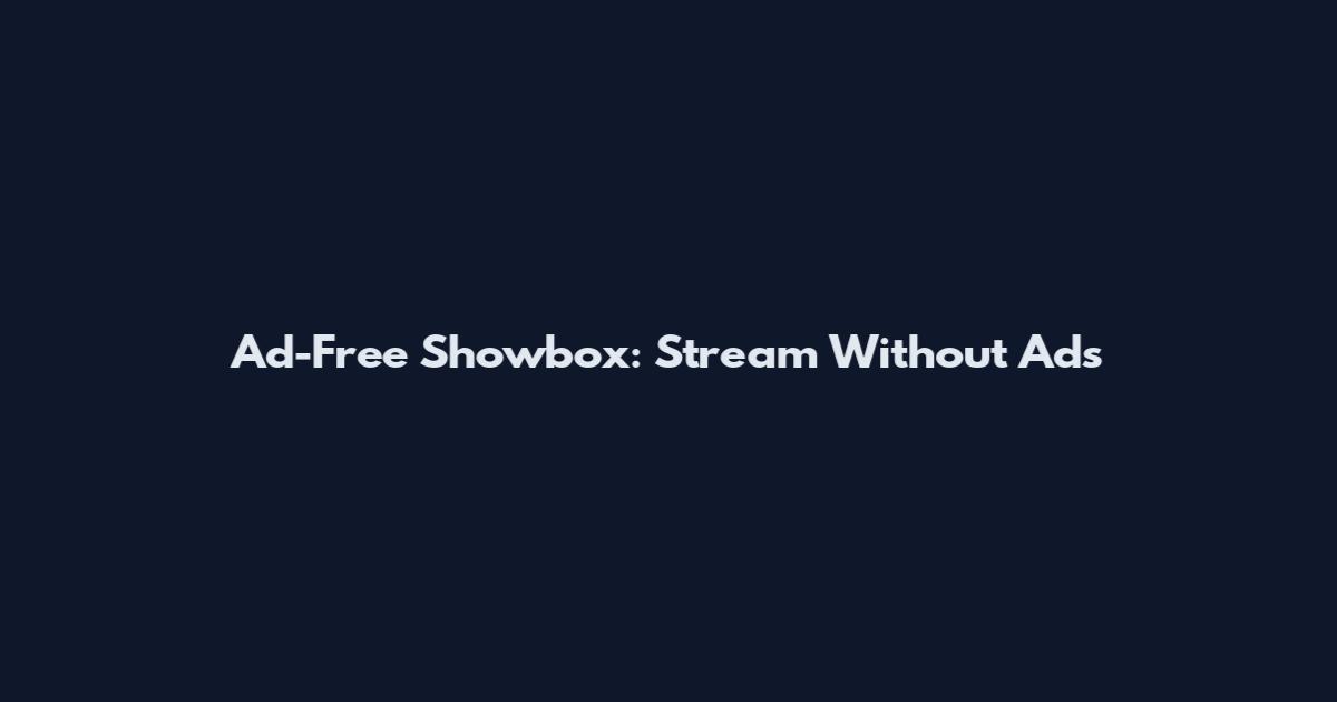 Ad-Free Showbox: Stream Without Ads