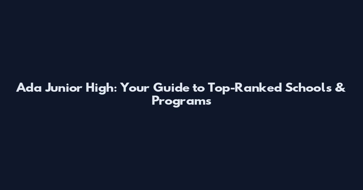 Ada Junior High: Your Guide to Top-Ranked Schools & Programs